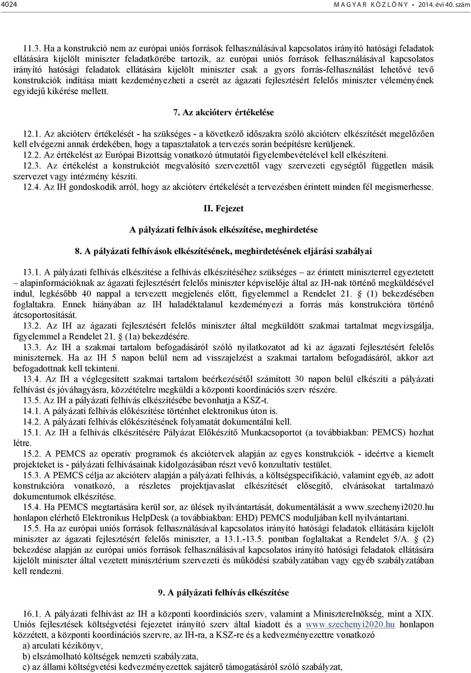 felhasználásával kapcsolatos irányító hatósági feladatok ellátására kijelölt miniszter csak a gyors forrás-felhasználást lehetővé tevő konstrukciók indítása miatt kezdeményezheti a cserét az ágazati