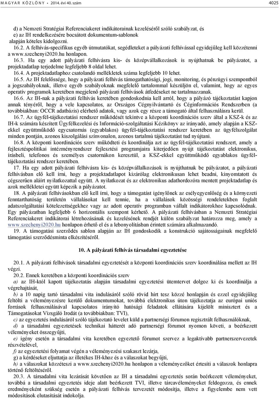 szechenyi2020.hu honlapon. 16.3. Ha egy adott pályázati felhívásra kis- és középvállalkozások is nyújthatnak be pályázatot, a projektadatlap terjedelme legfeljebb 8 oldal lehet. 16.4.