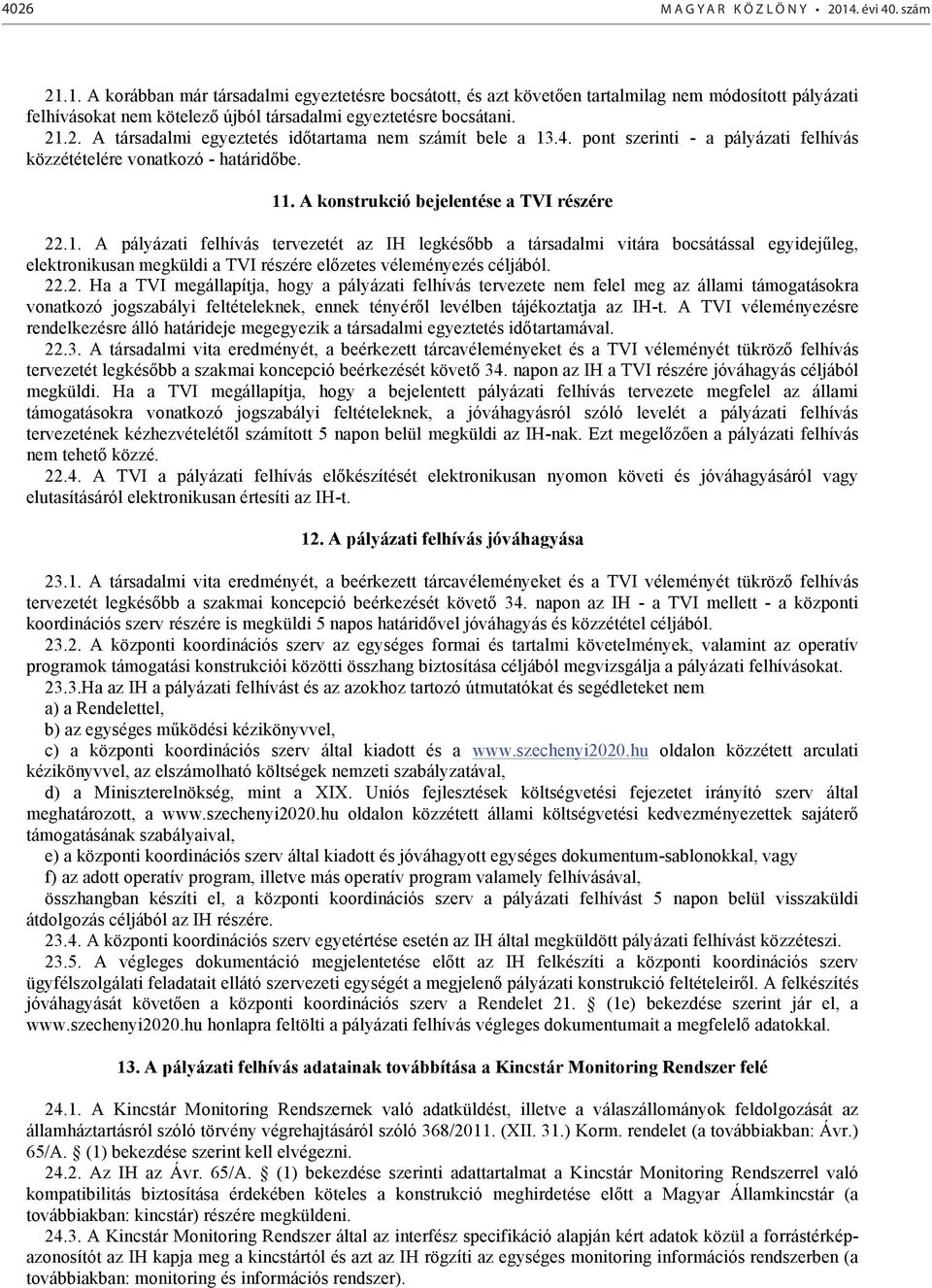 4. pont szerinti - a pályázati felhívás közzétételére vonatkozó - határidőbe. 11