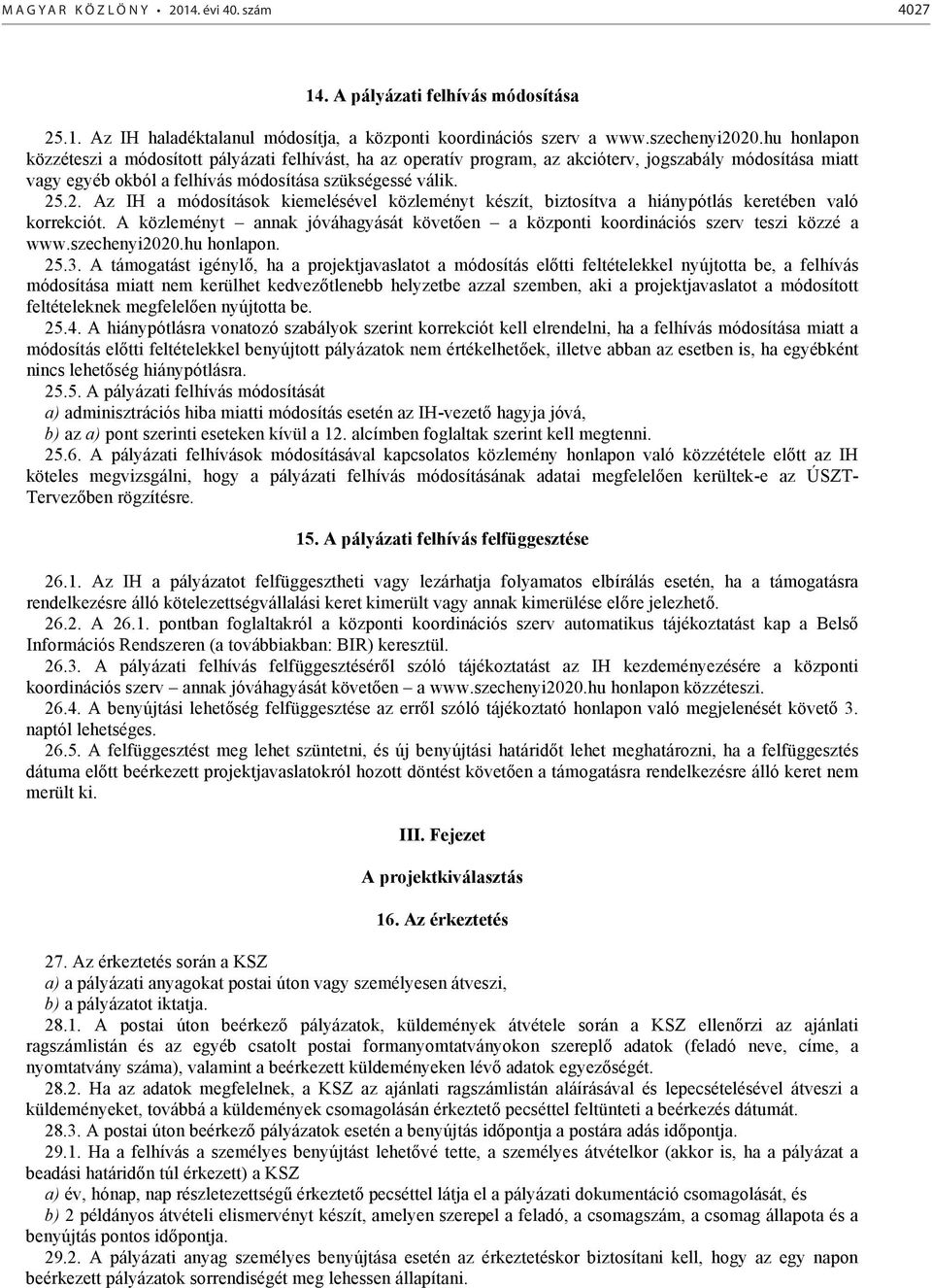 .2. Az IH a módosítások kiemelésével közleményt készít, biztosítva a hiánypótlás keretében való korrekciót. A közleményt annak jóváhagyását követően a központi koordinációs szerv teszi közzé a www.