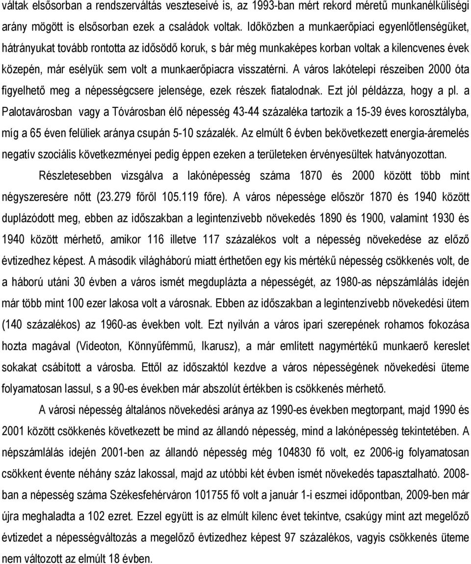 visszatérni. A város lakótelepi részeiben 2000 óta figyelhető meg a népességcsere jelensége, ezek részek fiatalodnak. Ezt jól példázza, hogy a pl.