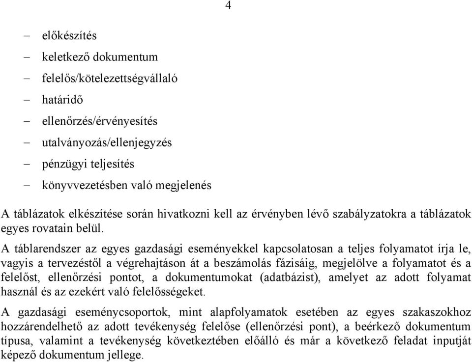 A táblarendszer az egyes gazdasági eseményekkel kapcsolatosan a teljes folyamatot írja le, vagyis a tervezéstől a végrehajtáson át a beszámolás fázisáig, megjelölve a folyamatot és a felelőst,