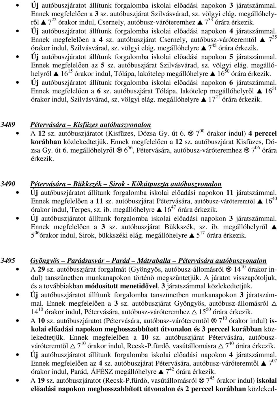 autóbuszjárat Csernely, autóbusz-váróteremtől, 7 35 órakor indul, Szilvásvárad, sz. völgyi elág. megállóhelyre, 7 45 Új autóbuszjáratot állítunk forgalomba iskolai előadási napokon 5 járatszámmal.