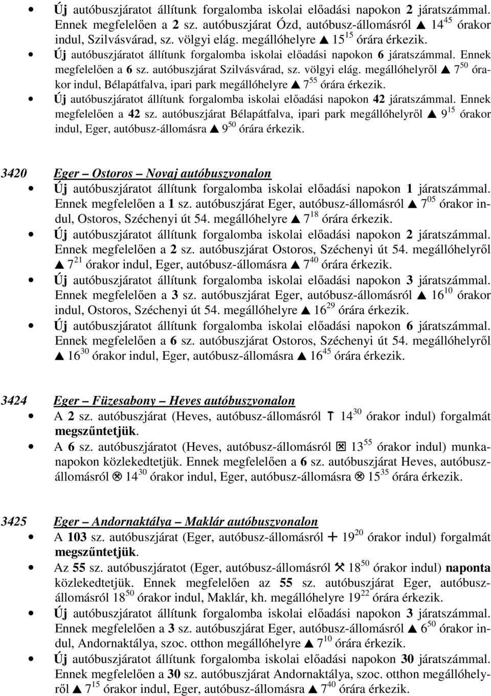 megállóhelyről, 7 50 órakor indul, Bélapátfalva, ipari park megállóhelyre, 7 55 Új autóbuszjáratot állítunk forgalomba iskolai előadási napokon 42 járatszámmal. Ennek megfelelően a 42 sz.