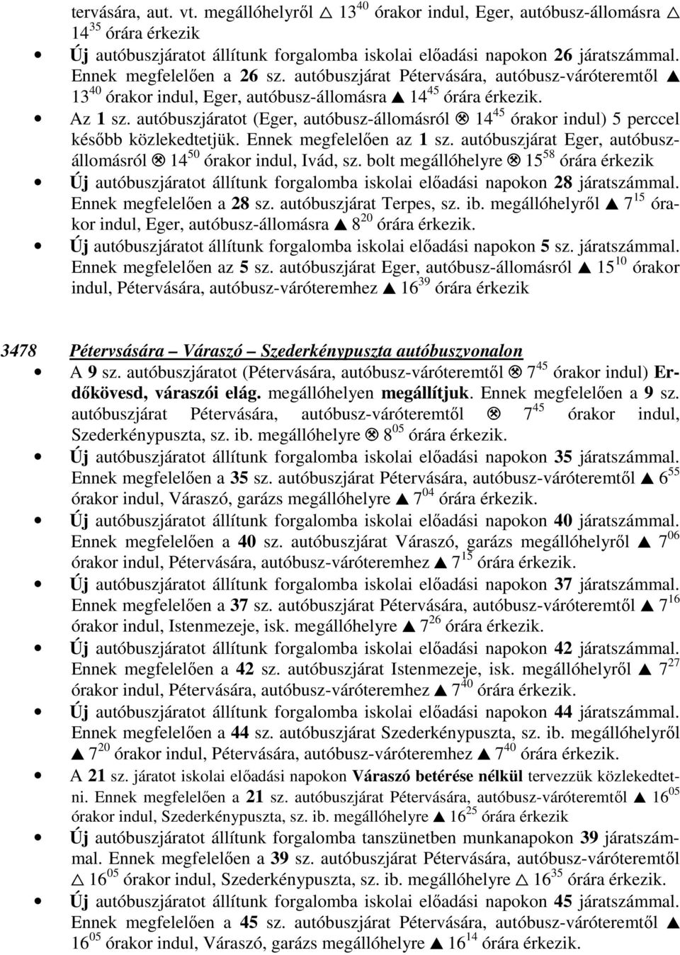 14 45 órakor indul) 5 perccel később közlekedtetjük. Ennek megfelelően az 1 sz. autóbuszjárat Eger, autóbuszállomásról. 14 50 órakor indul, Ivád, sz. bolt megállóhelyre.