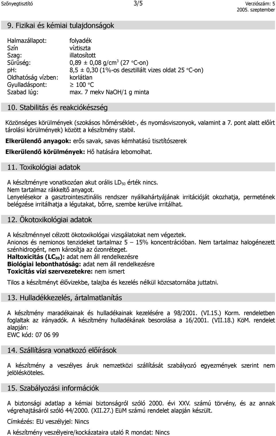 vízben: korlátlan Gyulladáspont: 100 C Szabad lúg: max. 7 mekv NaOH/1 g minta 10. Stabilitás és reakciókészség Közönséges körülmények (szokásos hőmérséklet-, és nyomásviszonyok, valamint a 7.