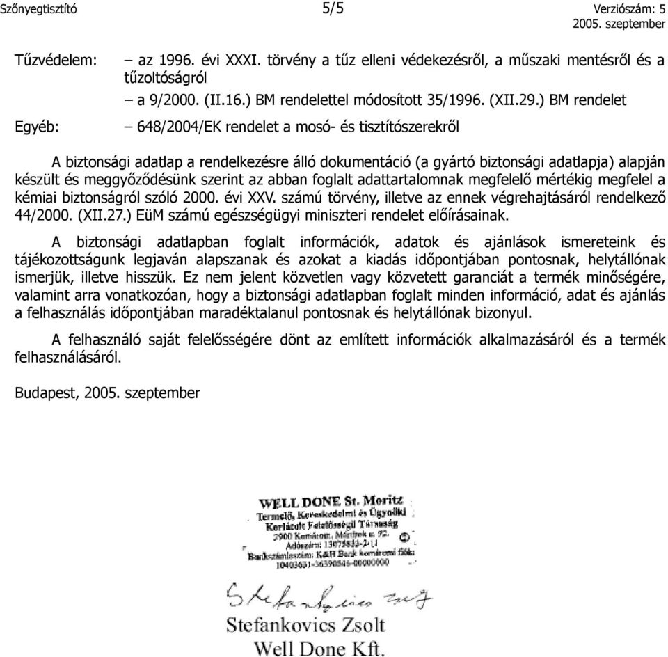 ) BM rendelet 648/2004/EK rendelet a mosó- és tisztítószerekről A biztonsági adatlap a rendelkezésre álló dokumentáció (a gyártó biztonsági adatlapja) alapján készült és meggyőződésünk szerint az