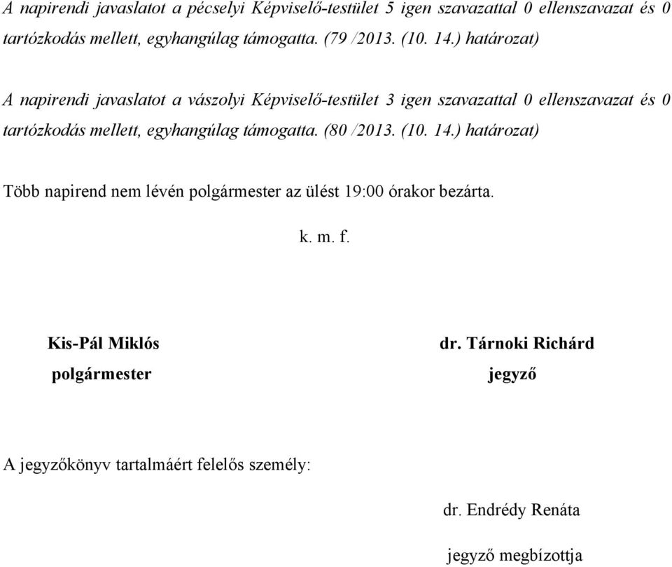 ) határozat) A napirendi javaslatot a vászolyi Képviselő-testület 3 igen szavazattal 0 ellenszavazat és 0 tartózkodás mellett,