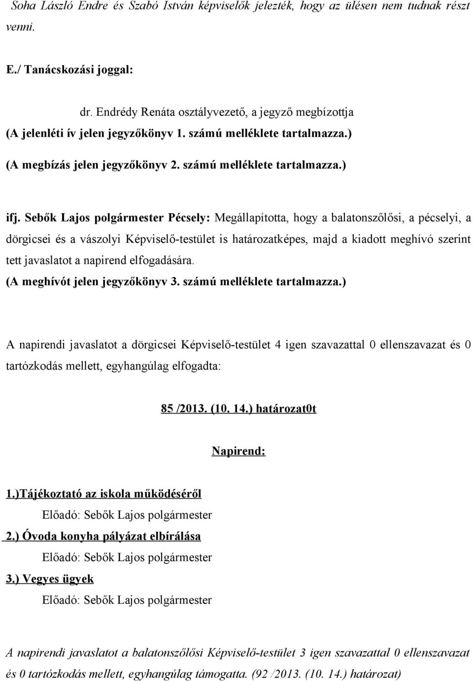 Megállapította, hogy a balatonszőlősi, a pécselyi, a dörgicsei és a vászolyi Képviselő-testület is határozatképes, majd a kiadott meghívó szerint tett javaslatot a napirend elfogadására.