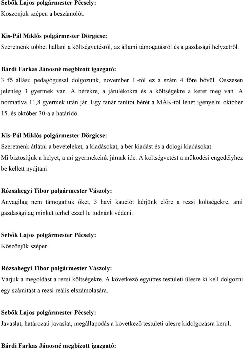 A bérekre, a járulékokra és a költségekre a keret meg van. A normatíva 11,8 gyermek után jár. Egy tanár tanítói bérét a MÁK-tól lehet igényelni október 15. és október 30-a a határidő.