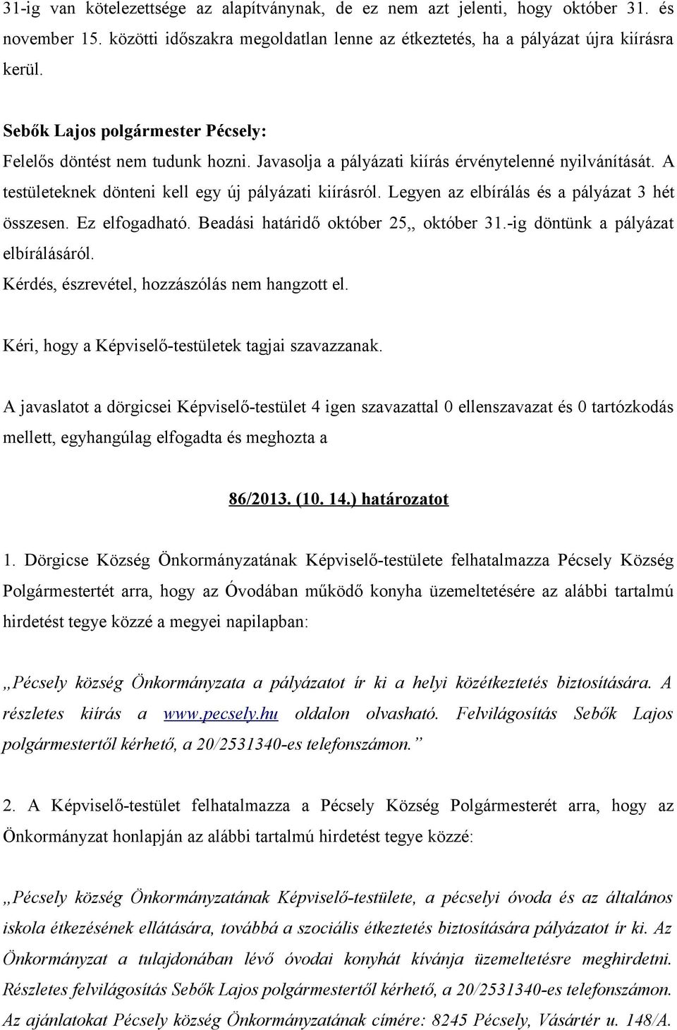 Ez elfogadható. Beadási határidő október 25,, október 31.-ig döntünk a pályázat elbírálásáról. Kérdés, észrevétel, hozzászólás nem hangzott el. Kéri, hogy a Képviselő-testületek tagjai szavazzanak.