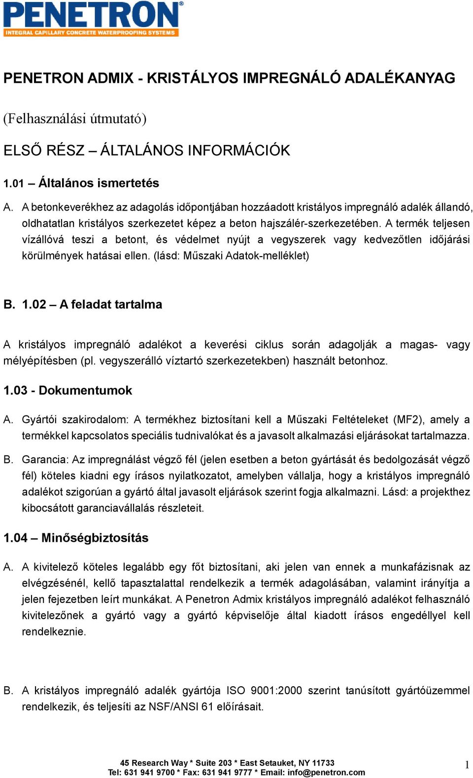 A termék teljesen vízállóvá teszi a betont, és védelmet nyújt a vegyszerek vagy kedvezıtlen idıjárási körülmények hatásai ellen. (lásd: Mőszaki Adatok-melléklet) B. 1.