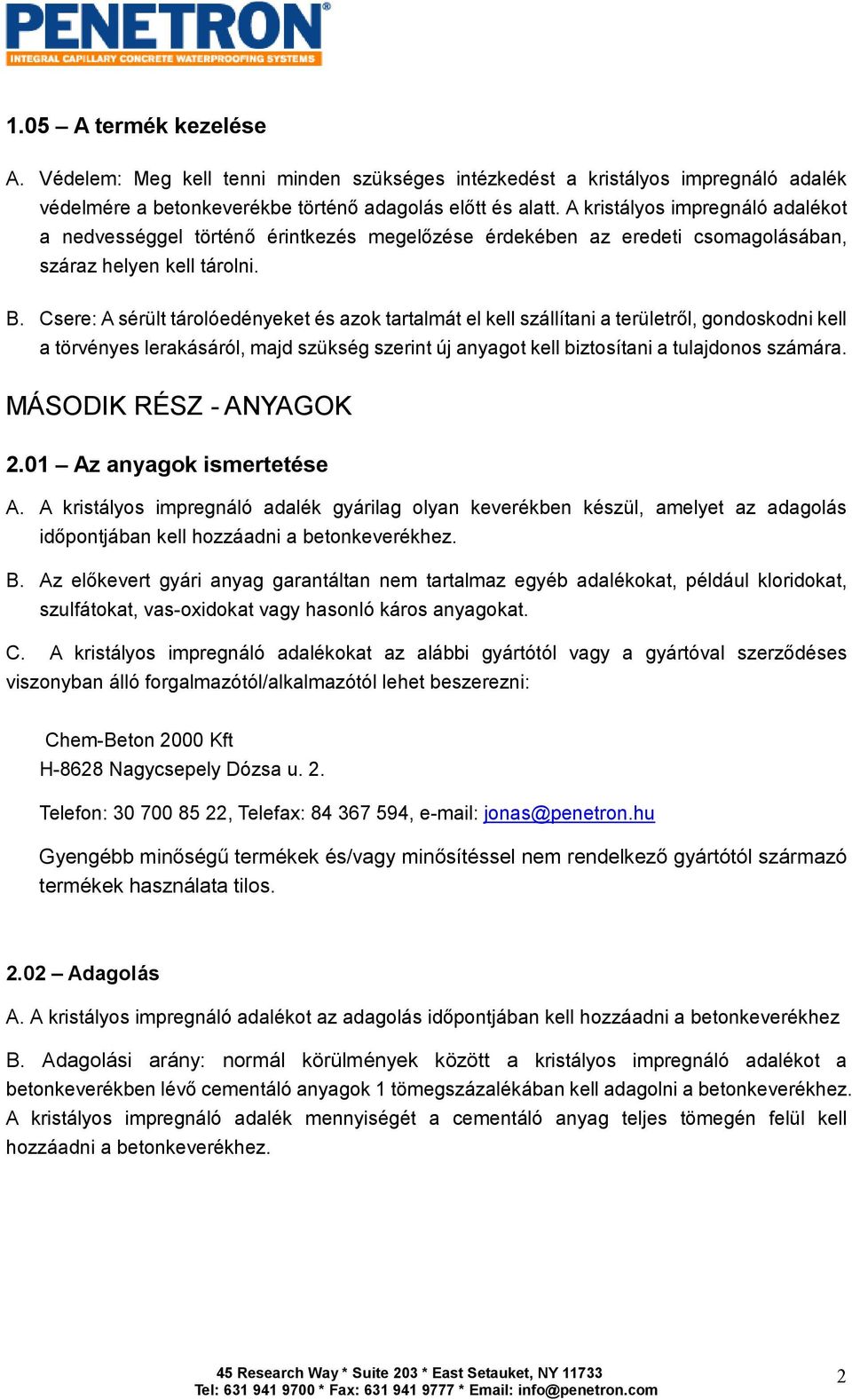 Csere: A sérült tárolóedényeket és azok tartalmát el kell szállítani a területrıl, gondoskodni kell a törvényes lerakásáról, majd szükség szerint új anyagot kell biztosítani a tulajdonos számára.