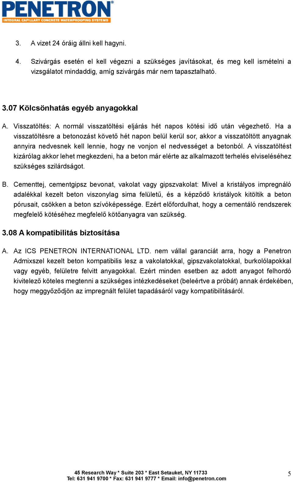 Ha a visszatöltésre a betonozást követı hét napon belül kerül sor, akkor a visszatöltött anyagnak annyira nedvesnek kell lennie, hogy ne vonjon el nedvességet a betonból.