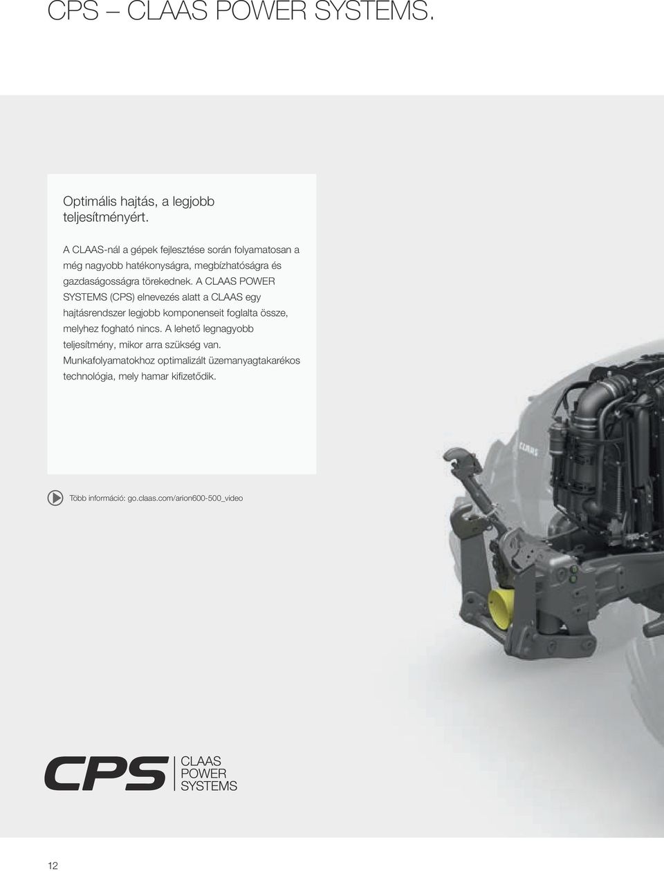 A CLAAS POWER SYSTEMS (CPS) elnevezés alatt a CLAAS egy hajtásrendszer legjobb komponenseit foglalta össze, melyhez fogható nincs.