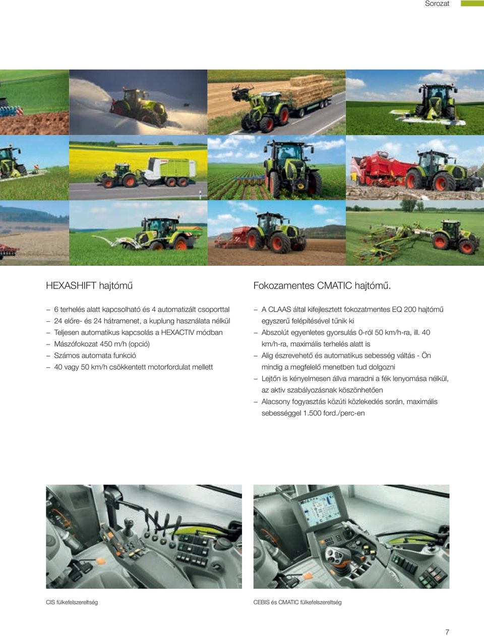 automata funkció 40 vagy 50 km/h csökkentett motorfordulat mellett A CLAAS által kifejlesztett fokozatmentes EQ 200 hajtómű egyszerű felépítésével tűnik ki Abszolút egyenletes gyorsulás 0-ról 50