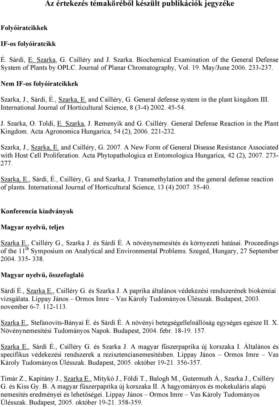 International Journal of Horticultural Science, 8 (3-4) 2002. 45-54. J. Szarka, O. Toldi, E. Szarka, J. Remenyik and G. Csilléry. General Defense Reaction in the Plant Kingdom.
