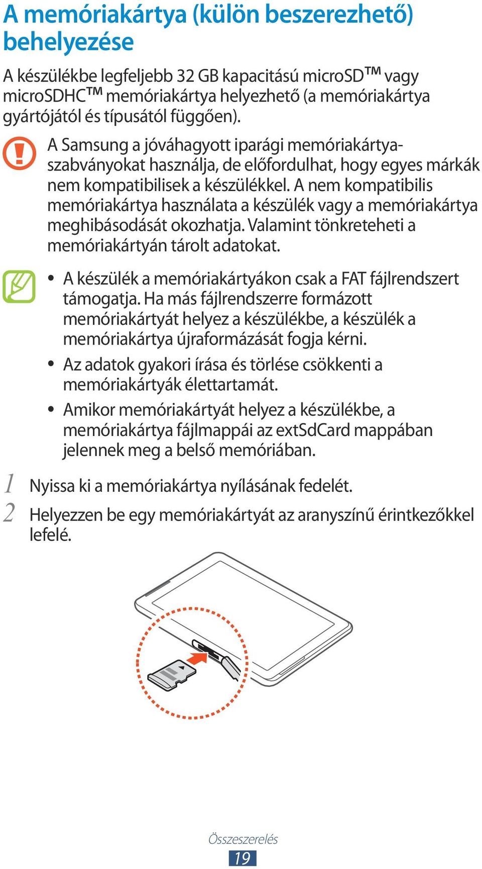 A nem kompatibilis memóriakártya használata a készülék vagy a memóriakártya meghibásodását okozhatja. Valamint tönkreteheti a memóriakártyán tárolt adatokat.