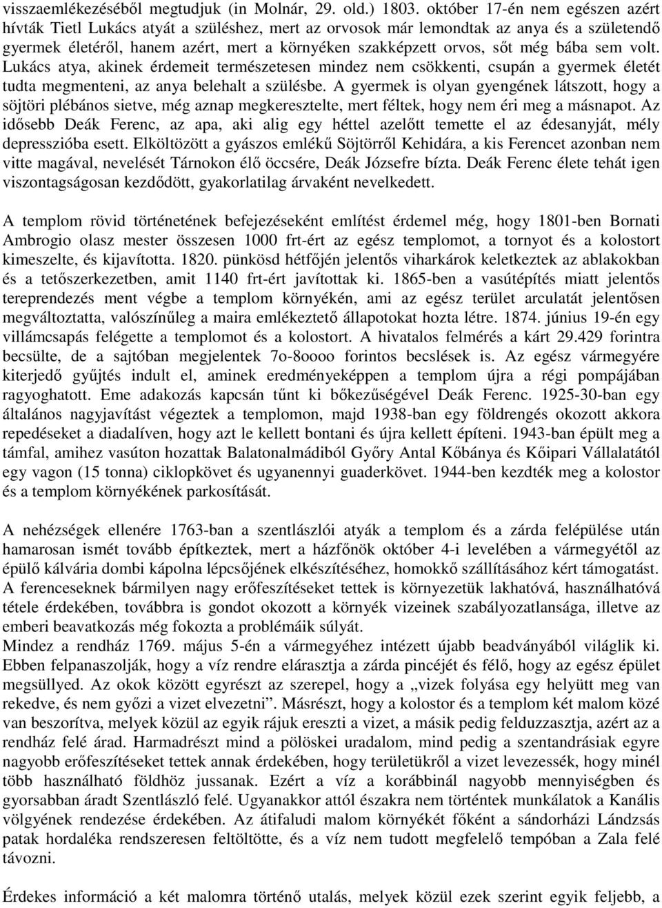 bába sem volt. Lukács atya, akinek érdemeit természetesen mindez nem csökkenti, csupán a gyermek életét tudta megmenteni, az anya belehalt a szülésbe.