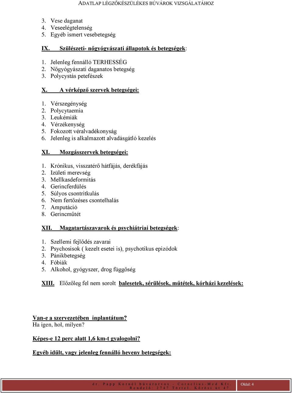 Mozgásszervek betegségei: 1. Krónikus, visszatérő hátfájás, derékfájás 2. Izületi merevség 3. Mellkasdeformitás 4. Gerincferdülés 5. Súlyos csontritkulás 6. Nem fertőzéses csontelhalás 7. Amputáció 8.