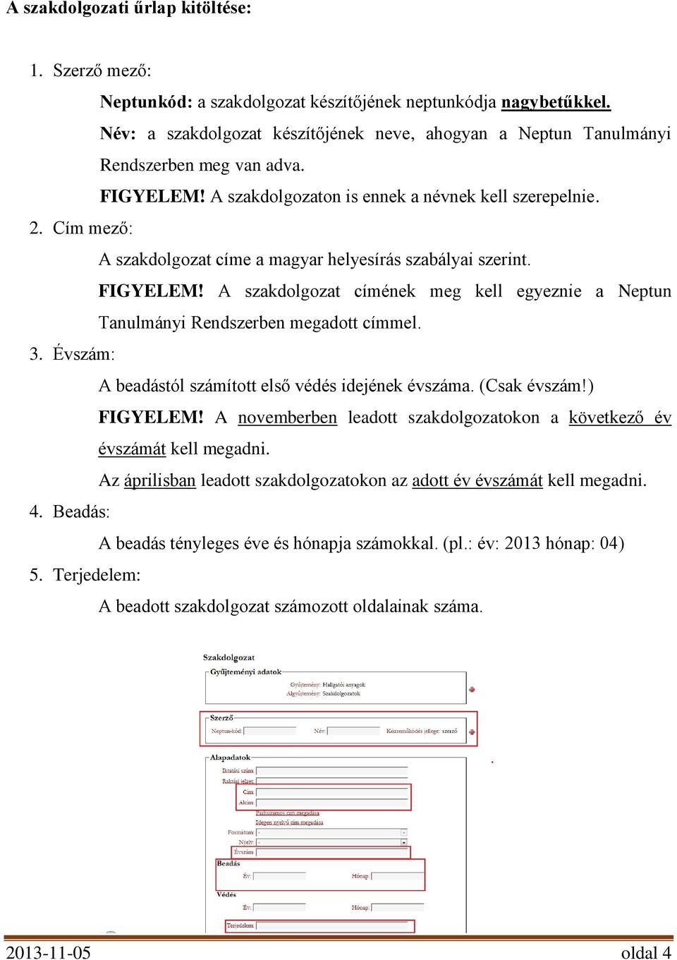 Cím mező: A szakdolgozat címe a magyar helyesírás szabályai szerint. FIGYELEM! A szakdolgozat címének meg kell egyeznie a Neptun Tanulmányi Rendszerben megadott címmel. 3.