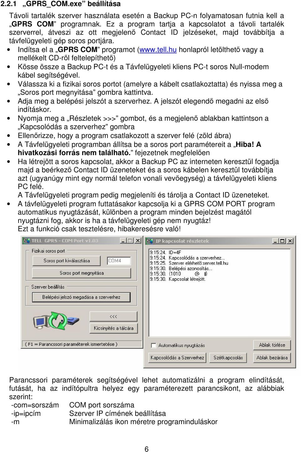 Indítsa el a GPRS COM programot (www.tell.hu honlapról letölthet vagy a mellékelt CD-rl feltelepíthet) Kösse össze a Backup PC-t és a Távfelügyeleti kliens PC-t soros Null-modem kábel segítségével.