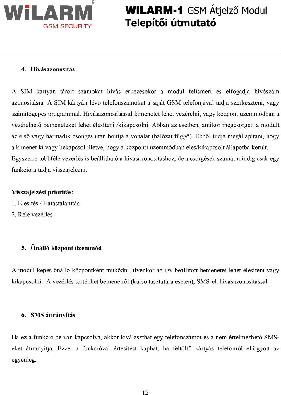 Hívásazonosítással kimenetet lehet vezérelni, vagy központ üzemmódban a vezérelhetı bemeneteket lehet élesíteni /kikapcsolni.