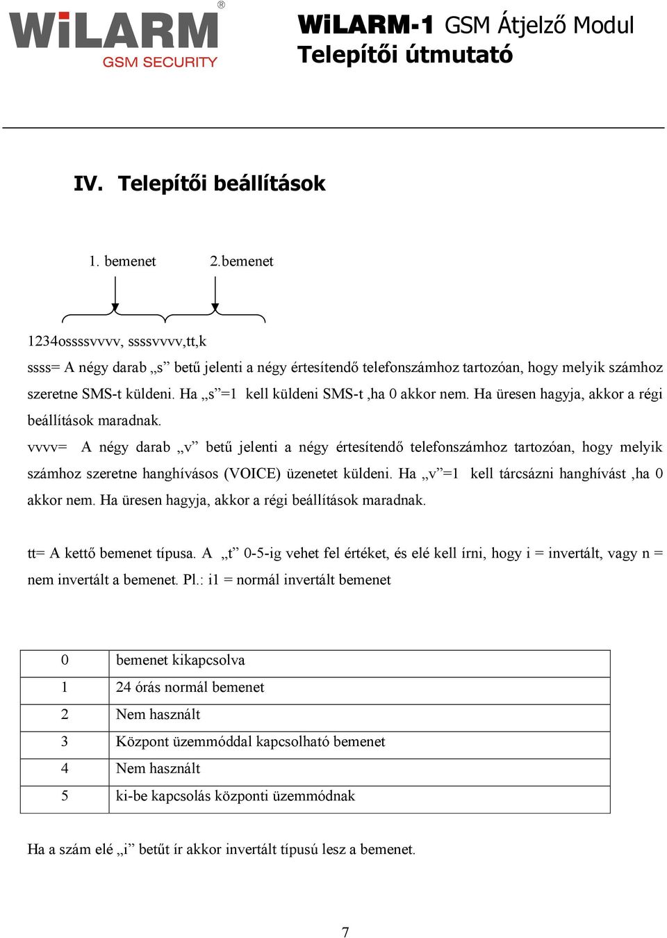 vvvv= A négy darab v bető jelenti a négy értesítendı telefonszámhoz tartozóan, hogy melyik számhoz szeretne hanghívásos (VOICE) üzenetet küldeni. Ha v =1 kell tárcsázni hanghívást,ha 0 akkor nem.