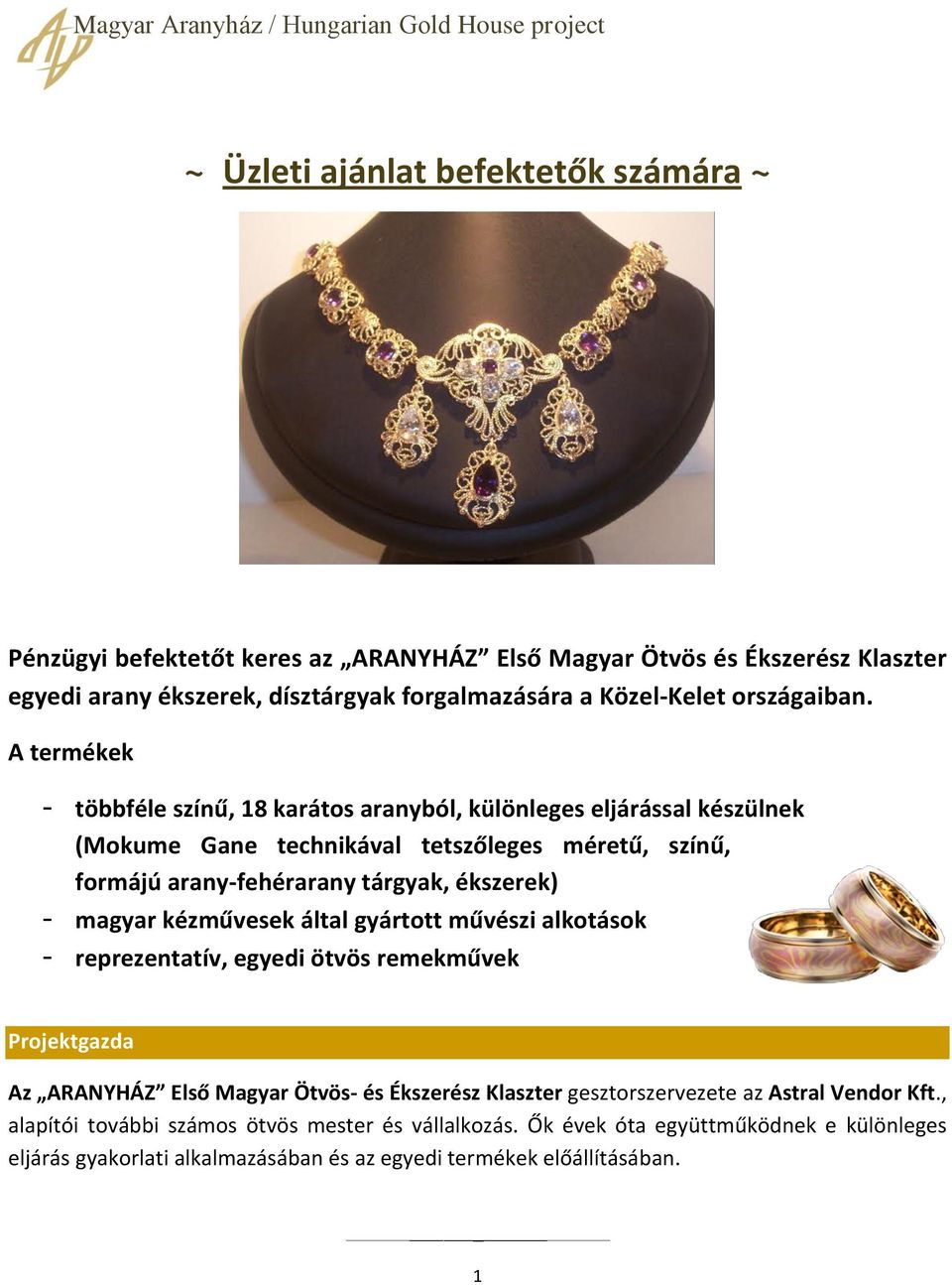 A termékek - többféle színű, 18 karátos aranyból, különleges eljárással készülnek (Mokume Gane technikával tetszőleges méretű, színű, formájú arany-fehérarany tárgyak, ékszerek) -