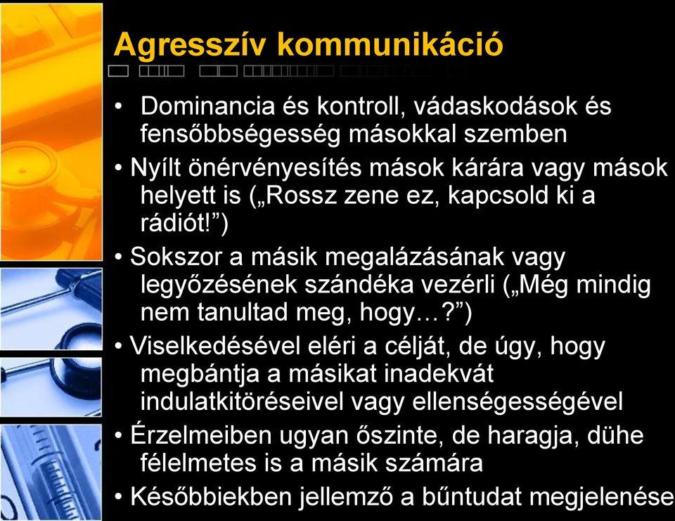 ) Sokszor a másik megalázásának vagy legyőzésének szándéka vezérli ( Még mindig nem tanultad meg, hogy?