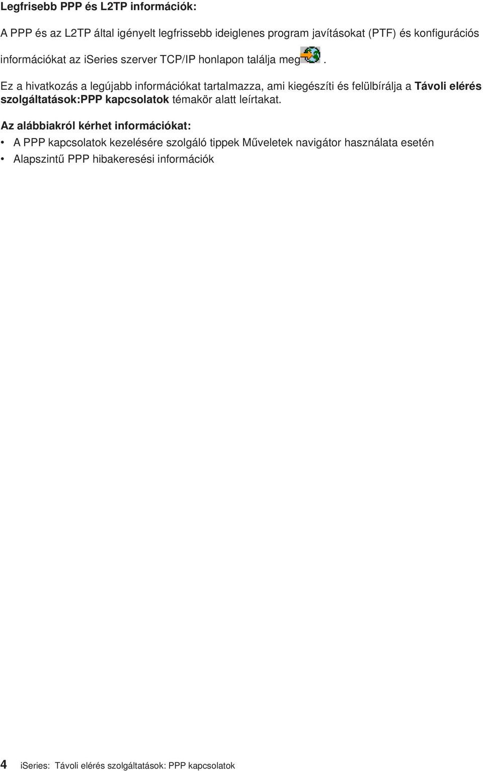 Ez a hiatkozás a legújabb információkat tartalmazza, ami kiegészíti és felülbírálja a Táoli elérés szolgáltatások:ppp kapcsolatok témakör
