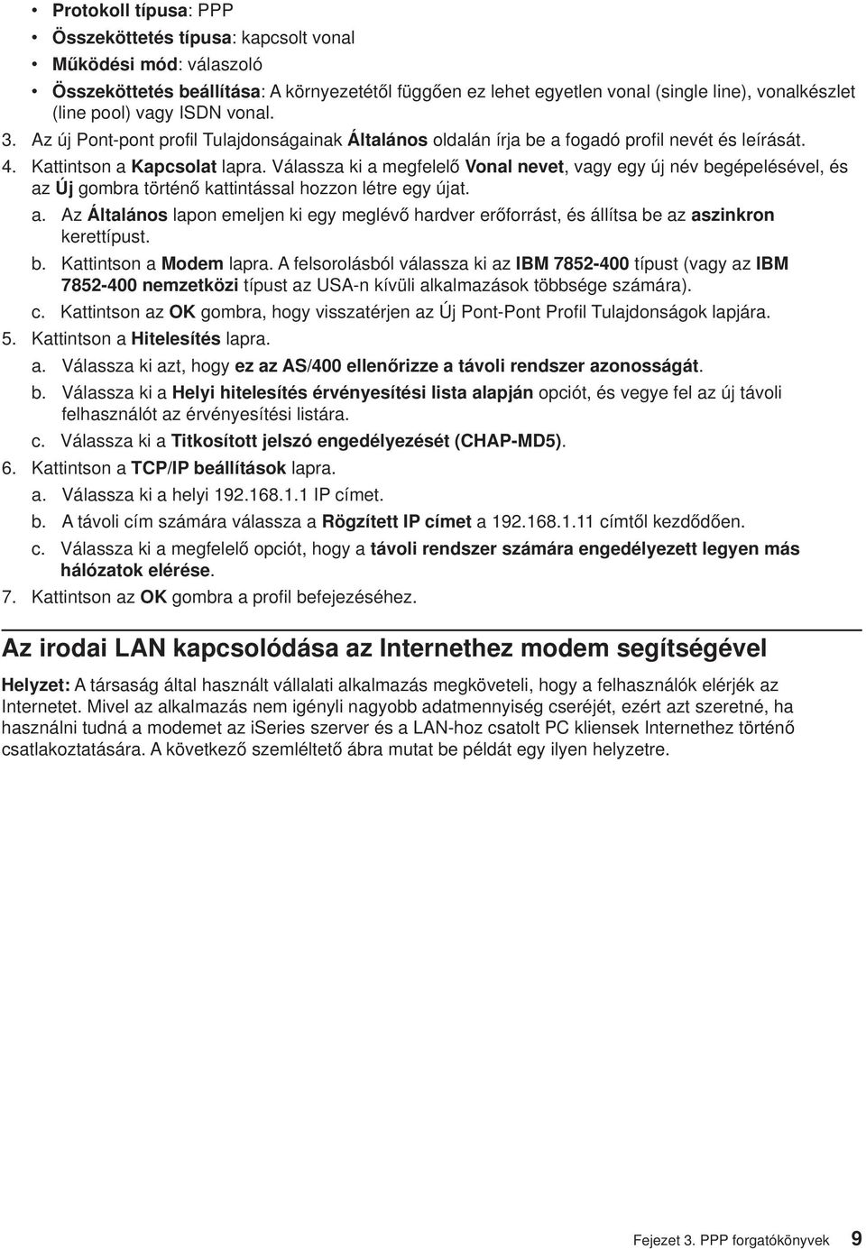 Válassza ki a megfelelő Vonal neet, agy egy új né begépeléséel, és az Új gombra történő kattintással hozzon létre egy újat. a. Az Általános lapon emeljen ki egy megléő harder erőforrást, és állítsa be az aszinkron kerettípust.