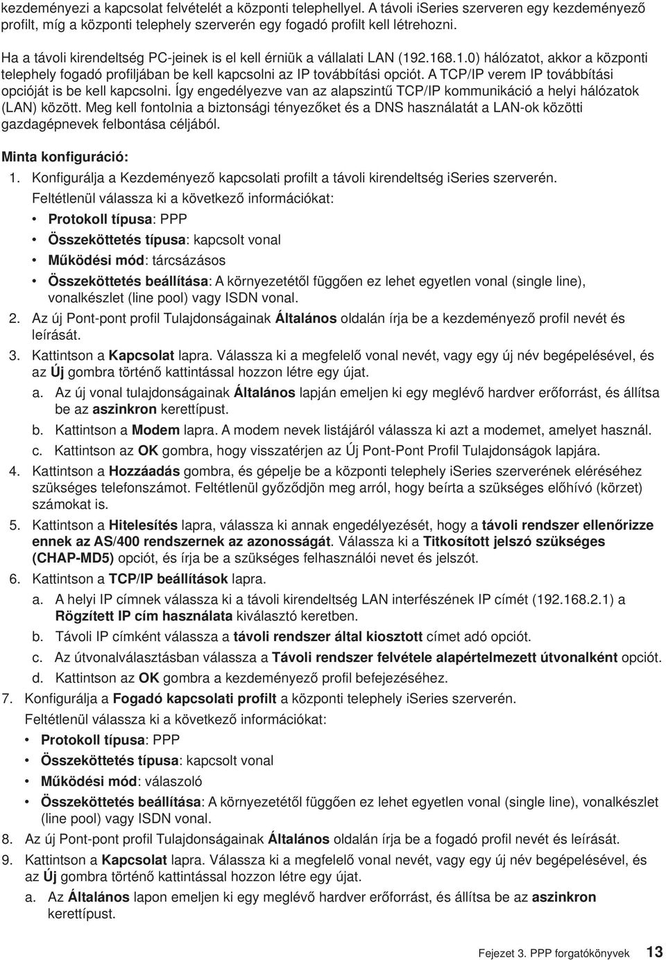 A TCP/IP erem IP toábbítási opcióját is be kell kapcsolni. Így engedélyeze an az alapszintű TCP/IP kommunikáció a helyi hálózatok (LAN) között.