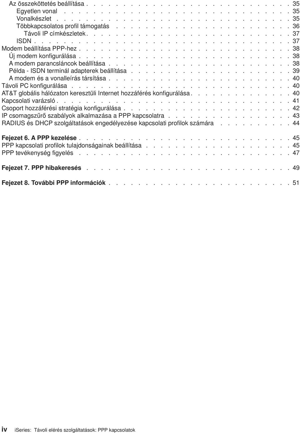 ............................ 38 A modem parancsláncok beállítása......................... 38 Példa - ISDN terminál adapterek beállítása...................... 39 A modem és a onalleírás társítása.