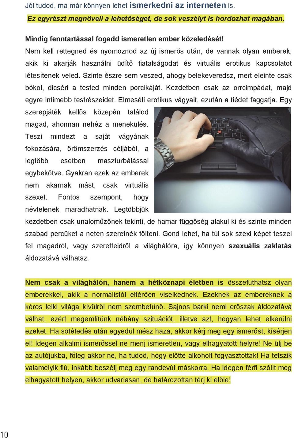 Szinte észre sem veszed, ahogy belekeveredsz, mert eleinte csak bókol, dicséri a tested minden porcikáját. Kezdetben csak az orrcimpádat, majd egyre intimebb testrészeidet.