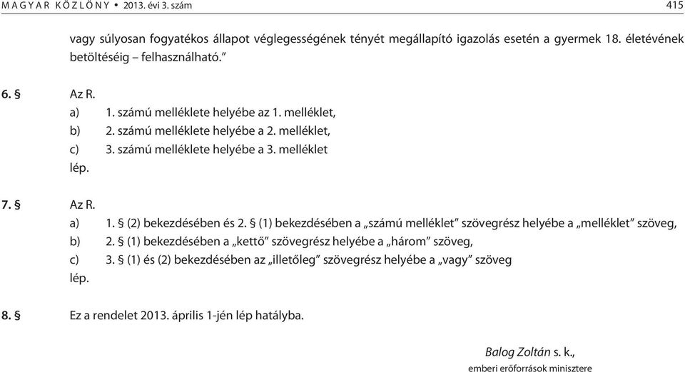 számú melléklete helyébe a 3. melléklet lép. 7. Az R. a) 1. (2) bekezdésében és 2. (1) bekezdésében a számú melléklet szövegrész helyébe a melléklet szöveg, b) 2.