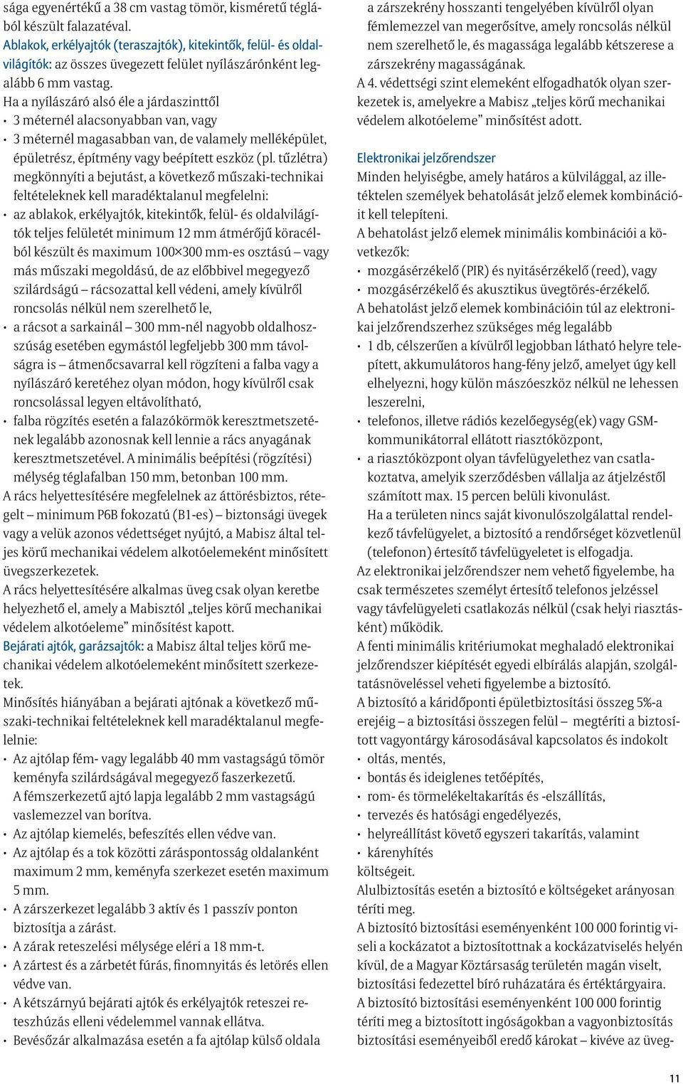 Ha a nyílászáró alsó éle a járdaszinttől 3 méternél alacsonyabban van, vagy 3 méternél magasabban van, de valamely melléképület, épületrész, építmény vagy beépített eszköz (pl.