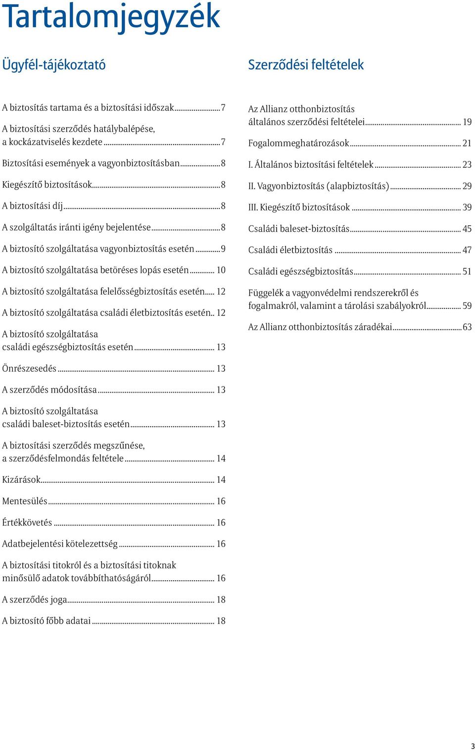 ..9 A biztosító szolgáltatása betöréses lopás esetén... 10 A biztosító szolgáltatása felelősségbiztosítás esetén... 12 A biztosító szolgáltatása családi életbiztosítás esetén.