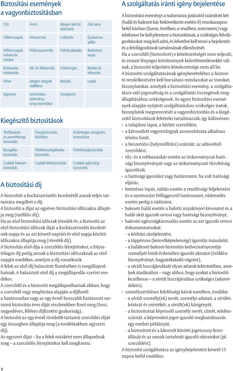 Családi balesetbiztosítás A biztosítási díj Üvegbiztosítás bővítése Tetőbeázásés panelhézagbiztosítás Többletszolgáltatásbiztosítás Beázás Családi életbiztosítás Üvegtörés Lopás Különleges üvegezés
