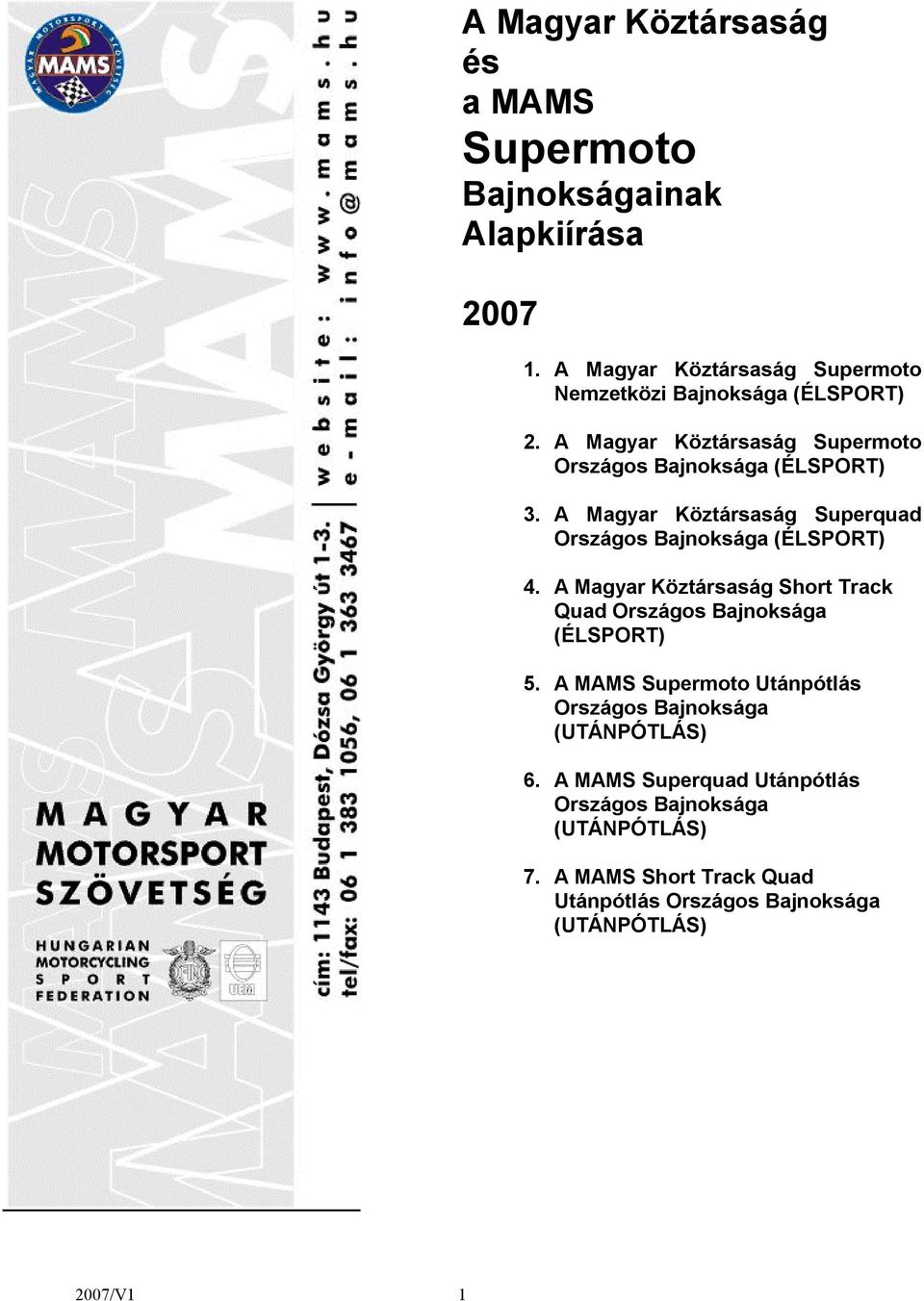 A Magyar Köztársaság Superquad Országos Bajnoksága (ÉLSPORT) 4. A Magyar Köztársaság Short Track Quad Országos Bajnoksága (ÉLSPORT) 5.