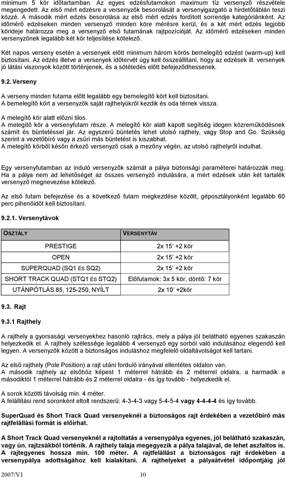 Az időmérő edzéseken minden versenyző minden köre mérésre kerül, és a két mért edzés legjobb körideje határozza meg a versenyző első futamának rajtpozícióját.