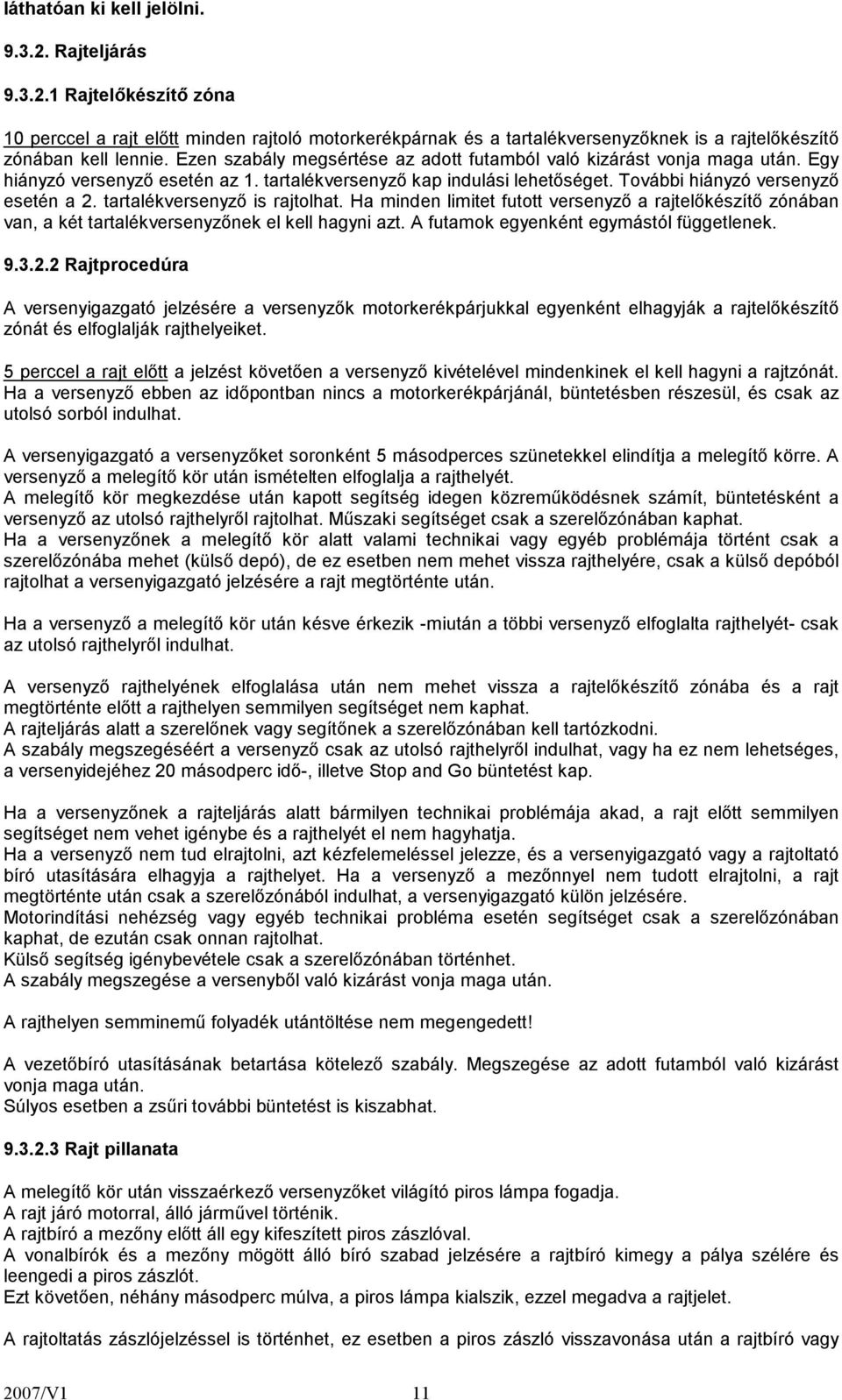 tartalékversenyző is rajtolhat. Ha minden limitet futott versenyző a rajtelőkészítő zónában van, a két tartalékversenyzőnek el kell hagyni azt. A futamok egyenként egymástól függetlenek. 9.3.2.
