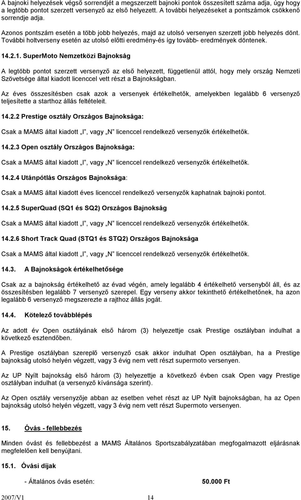 További holtverseny esetén az utolsó előtti eredmény-és így tovább- eredmények döntenek. 14