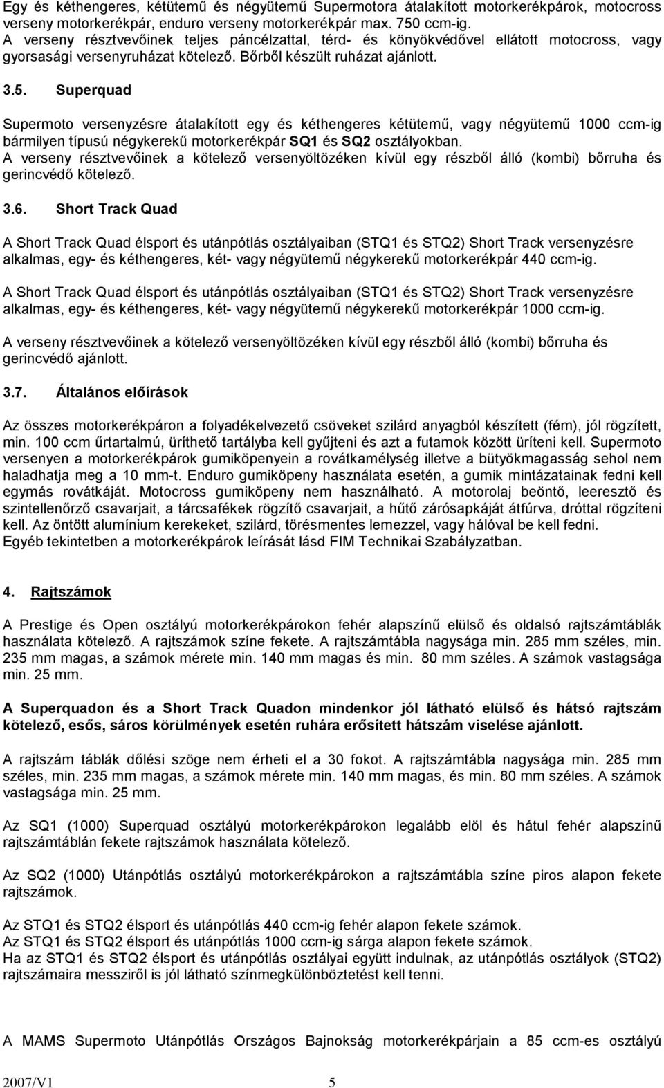 Superquad Supermoto versenyzésre átalakított egy és kéthengeres kétütemű, vagy négyütemű 1000 ccm-ig bármilyen típusú négykerekű motorkerékpár SQ1 és SQ2 osztályokban.