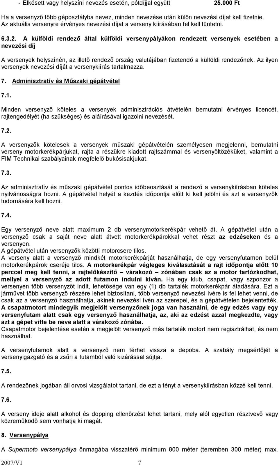 A külföldi rendező által külföldi versenypályákon rendezett versenyek esetében a nevezési díj A versenyek helyszínén, az illető rendező ország valutájában fizetendő a külföldi rendezőnek.