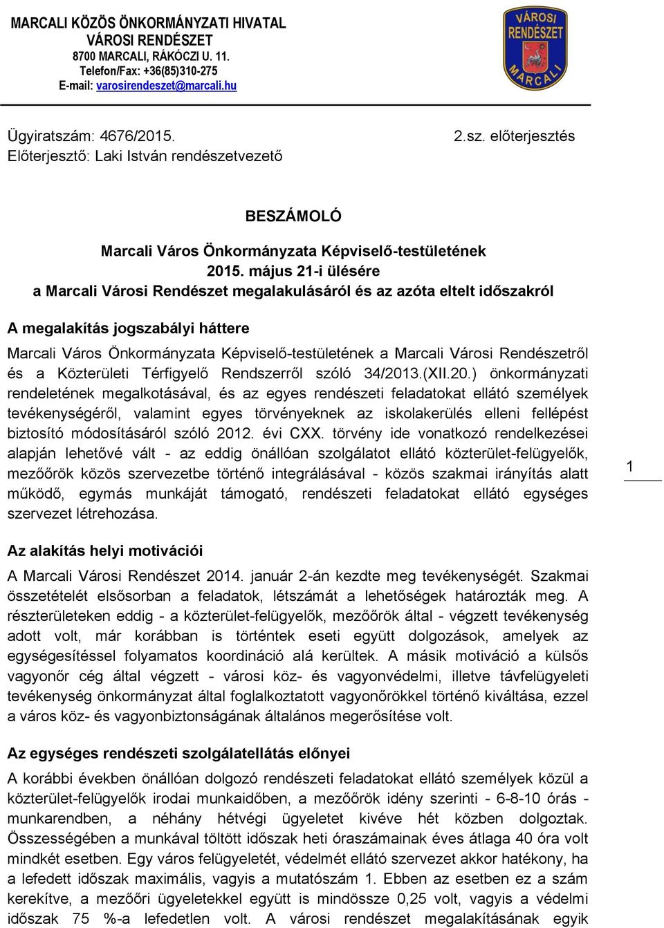 május 21-i ülésére a Marcali Városi Rendészet megalakulásáról és az azóta eltelt időszakról A megalakítás jogszabályi háttere Marcali Város Önkormányzata Képviselő-testületének a Marcali Városi