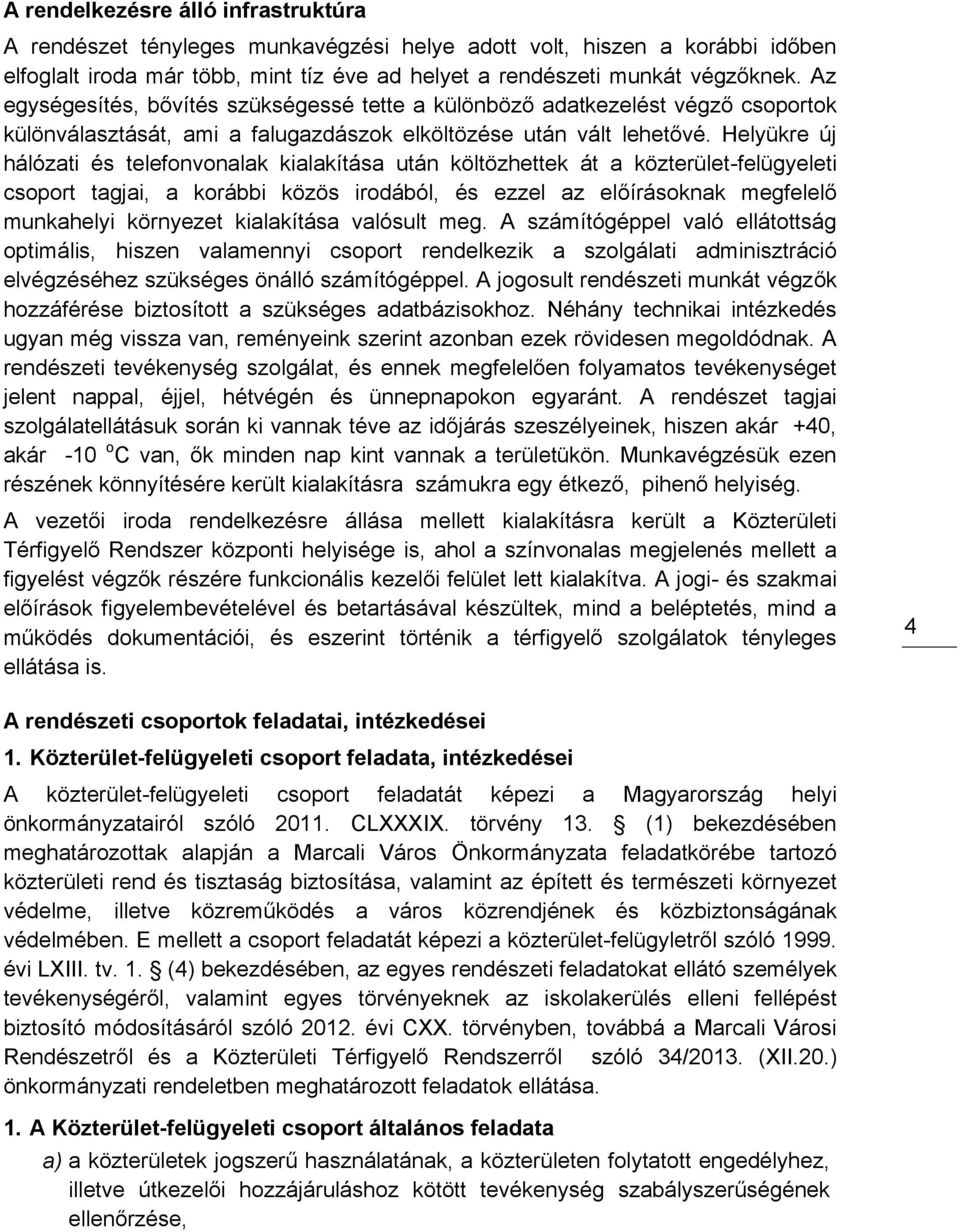 Helyükre új hálózati és telefonvonalak kialakítása után költözhettek át a közterület-felügyeleti csoport tagjai, a korábbi közös irodából, és ezzel az előírásoknak megfelelő munkahelyi környezet