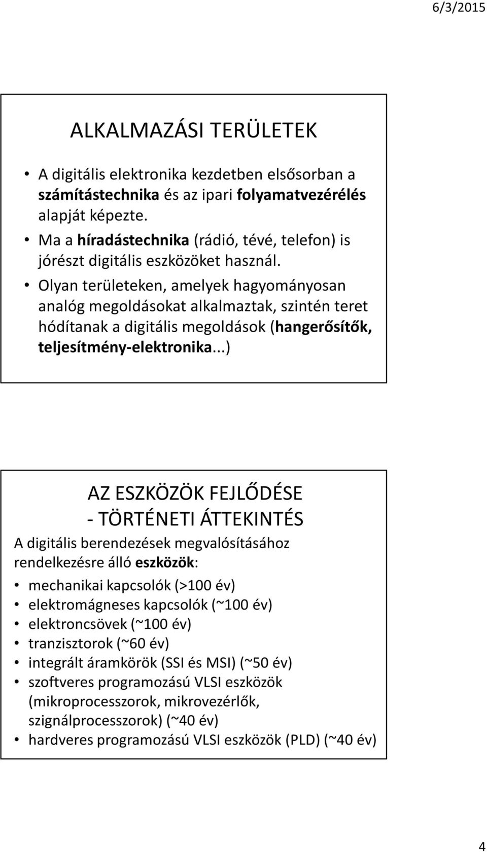 Olyan területeken, amelyek hagyományosan analóg megoldásokat alkalmaztak, szintén teret hódítanak a digitális megoldások (hangerõsítõk, teljesítmény-elektronika.