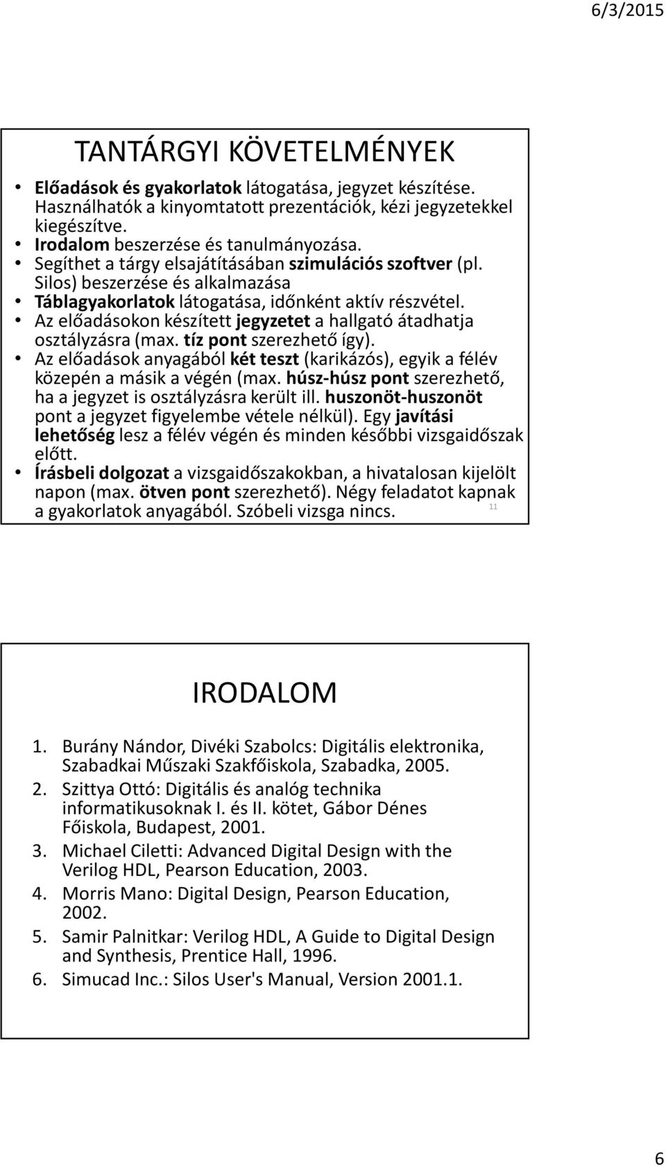 Az elõadásokon készített jegyzetet a hallgató átadhatja osztályzásra (max. tíz pont szerezhetõ így). Az elõadások anyagából két teszt (karikázós), egyik a félév közepén a másik a végén (max.