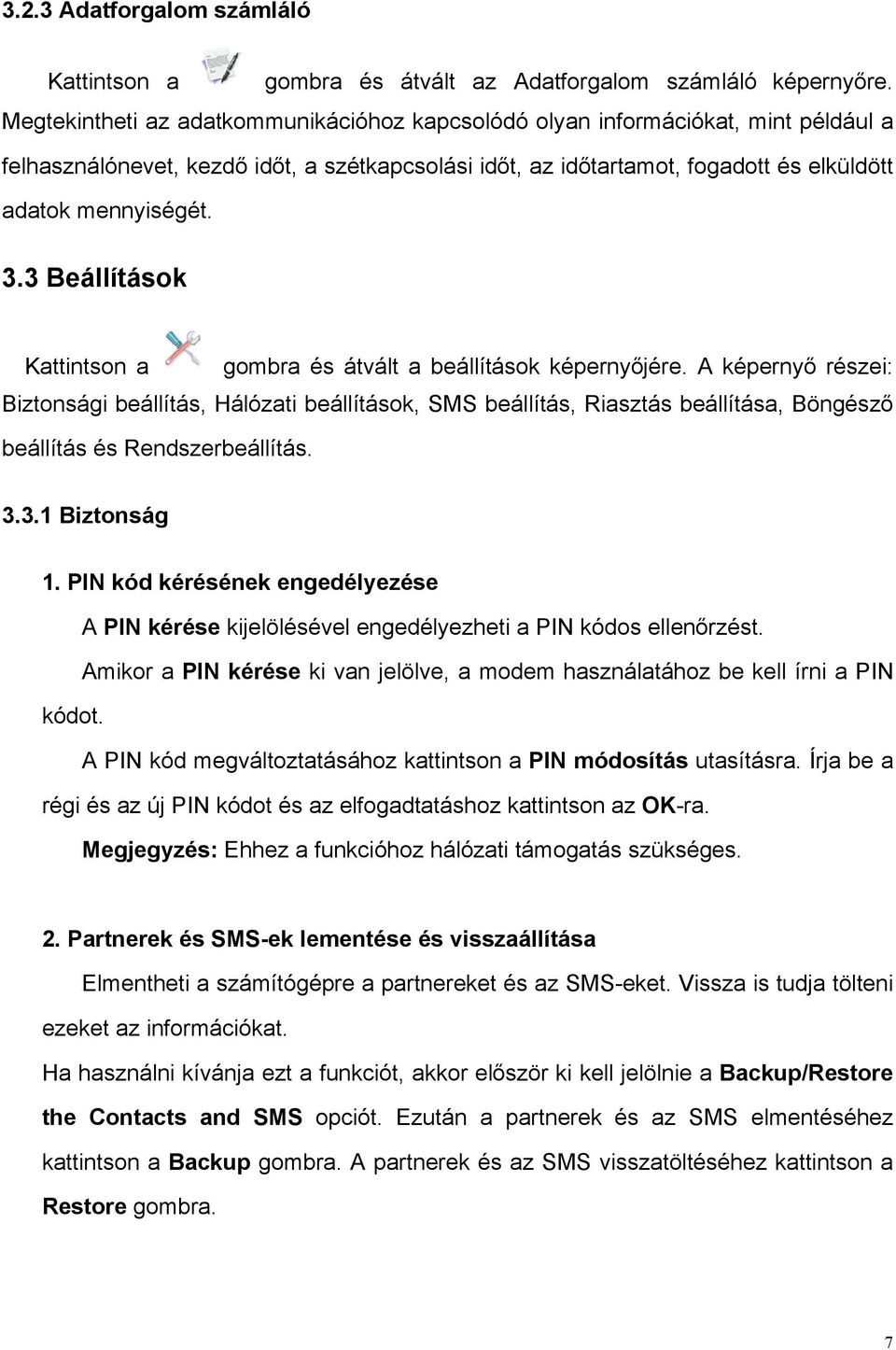 3 Beállítások Kattintson a gombra és átvált a beállítások képerny!jére. A képerny! részei: Biztonsági beállítás, Hálózati beállítások, SMS beállítás, Riasztás beállítása, Böngész!